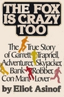 The fox is crazy too The true story of Garrett Trapnell adventurer skyjacker bank robber con man lover