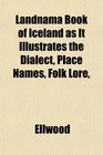 Landnama Book of Iceland as It Illustrates the Dialect Place Names Folk Lore