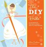 The DIY Bride: 40 Fun Projects for Your Ultimate One-of-a-Kind Wedding (Stonesong Press Books)
