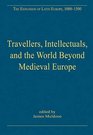 Travellers Intellectuals and the World Beyond Medieval Europe