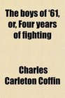 The boys of '61 or Four years of fighting
