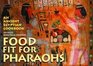 Food fit for Pharaohs An Ancient Egyptian Cookbook