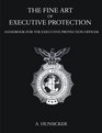 The Fine Art of Executive Protection Handbook for the Executive Protection Officer