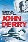 John Derry The Story of Britain's First Supersonic Pilot
