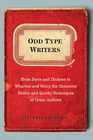 Odd Type Writers From Joyce and Dickens to Wharton and Welty the Obsessive Habits and Quirky Techniques of Great Authors