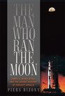 The Man Who Ran the Moon James E Webb NASA and the Secret History of Project Apollo