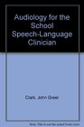Audiology for the School SpeechLanguage Clinician