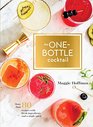 The OneBottle Cocktail More than 80 Recipes with Fresh Ingredients and a Single Spirit