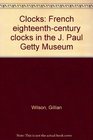 Clocks French eighteenthcentury clocks in the J Paul Getty Museum