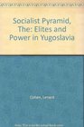 Socialist Pyramid Elites and Power in Yugoslavia