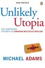 Unlikely Utopia The Surprising Triumph of Canadian Multiculturalism