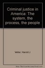 Criminal justice in America The system the process the people