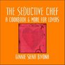 The Seductive Chef A Cookbook  More for Lovers