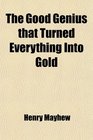The Good Genius That Turned Every Thing Into Gold Or the Queen Bee and the Magic Dress by the Brothers Mayhew