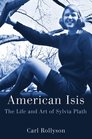 American Isis The Life and Art of Sylvia Plath