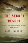The Secret Rescue An Untold Story of American Nurses and Medics Behind Nazi Lines