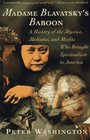 Madame Blavatsky's Baboon  A History of the Mystics Mediums and Misfits Who Brought Spiritualism to Ameri ca