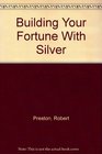 Building Your Fortune With Silver