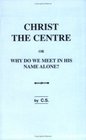Christ the Centre Or Why Do We Meet in His Name Alone