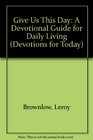 Give Us This Day A Devotional Guide for Daily Living