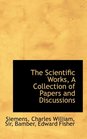 The Scientific Works A Collection of Papers and Discussions