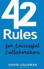 42 Rules for Successful Collaboration A Practical approach to Working with People Processes and Technology