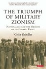 The Triumph of Military Zionism Nationalism and the Origins of the Israeli Right