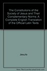 The Constitutions of the Society of Jesus and Their Complementary Norms A Complete English Translation of the Official Latin Texts