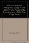 Warriors Without Weapons A Study of the Society and Personality Development of the Pine Ridge Sioux