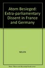 The Atom Besieged Extraparlimentary Dissent in France and Germany