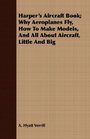 Harper's Aircraft Book Why Aeroplanes Fly How To Make Models And All About Aircraft Little And Big