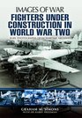 FIGHTERS UNDER CONSTRUCTION IN WORLD WAR TWO