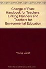 Change of Plan Handbook for Teachers Linking Planners and Teachers for Environmental Education