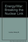 Energy/War Breaking the Nuclear Link