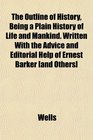 The Outline of History Being a Plain History of Life and Mankind Written With the Advice and Editorial Help of Ernest Barker