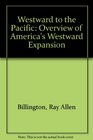 Westward to the Pacific An Overview of America's Westward Expansion