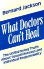 What Doctors Can't Heal The Unflattering Truth About Sexual Diseases and Individual Responsibility