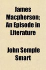 James Macpherson An Episode in Literature