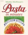 Mable Hoffman's Pasta in Minutes Exciting Entrees Salads and Side Dishes