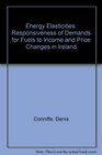 Energy Elasticities Responsiveness of Demands for Fuels to Income and Price Changes in Ireland