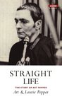 Straight Life The Story Of Art Pepper The Story of Art Pepper