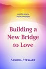 Building a New Bridge to Love 21st Century Relationships