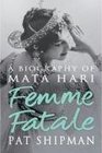 Femme Fatale A Biography of Mata Hari Love Lies and the Unknown Life of Mata Hari