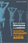 How to Make Dances in an Epidemic Tracking Choreography in the Age of AIDS
