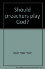 Should preachers play God