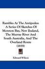 Rambles At The Antipodes A Series Of Sketches Of Moreton Bay New Zealand The Murray River And South Australia And The Overland Route