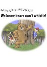 We Know Bears Can't Whistle