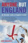 Anyone But England An Outsider Looks at English Cricket