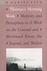 Thoreau's Morning Work  Memory and Perception in A Week on the Concord and Merrimack Rivers the Journal and Walden