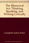 The Rhetorical Act Thinking Speaking and Writing Critically